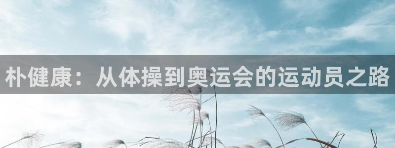 朴健康：从体操到奥运会的运动员之路